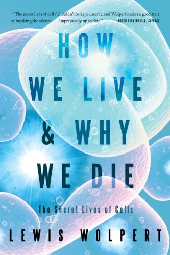How We Live and Why We Die: The Secret Lives of Cells by Lewis Wolpert