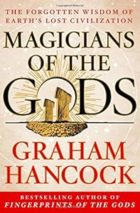 Magicians of the Gods: The Forgotten Wisdom of Earth's Lost Civilization by Graham Hancock