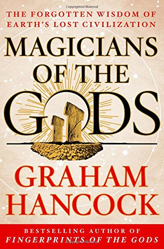 Magicians of the Gods: The Forgotten Wisdom of Earth's Lost Civilization by Graham Hancock