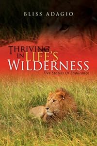 Thriving in Life's Wilderness: Five Stories of Endurance by Bliss Adagio