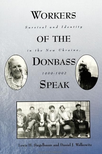 Workers of the Donbass Speak: Survival & Identity in the New Ukraine, 1989-1992 (Suny Series in Oral and Public History) by Lewis H. Siegelbaum