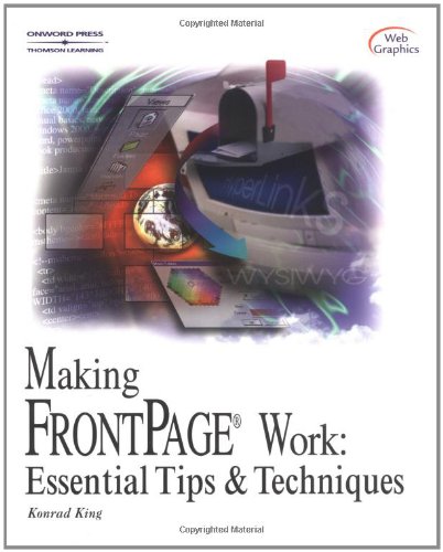 Making FrontPage Work: Essential Tips and Techniques (Computer User's Best Friend) by Konrad King