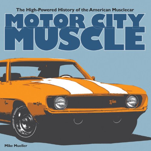 Motor City Muscle: The High-Powered History of the American Musclecar by Mike Mueller