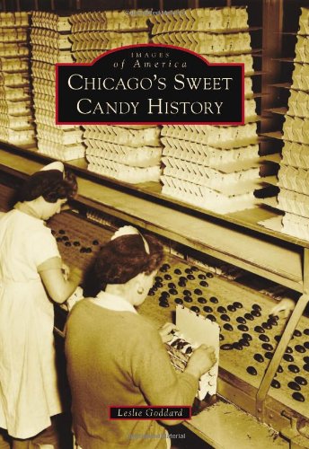 Chicago's Sweet Candy History (Images of America) by Leslie Goddard