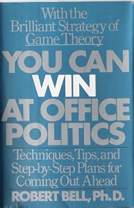You can win at office politics: Techniques, tips, and step-by-step plans for coming out ahead