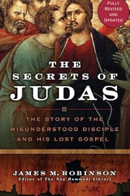 The Secrets of Judas: The Story of the Misunderstood Disciple and His Lost Gospel