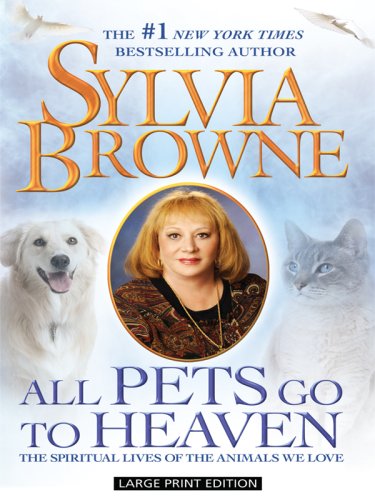 All Pets Go to Heaven: The Spiritual Lives of the Animals We Love by Sylvia Browne
