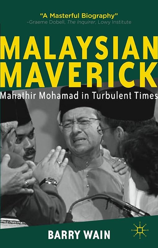 Malaysian Maverick: Mahathir Mohamad in Turbulent Times (Critical Studies of the Asia-Pacific) by B. Wain