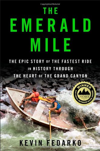The Emerald Mile: The Epic Story of the Fastest Ride in History Through the Heart of the Grand Canyon by Kevin Fedarko