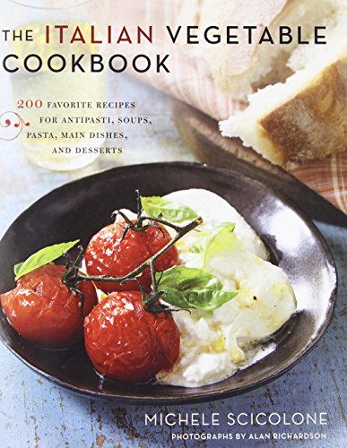 The Italian Vegetable Cookbook: 200 Favorite Recipes for Antipasti, Soups, Pasta, Main Dishes, and Desserts by Michele Scicolone