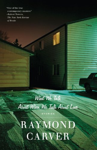 What We Talk About When We Talk About Love: Stories by Raymond Carver
