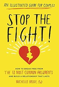 Stop the Fight!: An Illustrated Guide for Couples: How to Break Free from the 12 Most Common Arguments and Build a Relationship That Lasts by Michelle Brody PhD