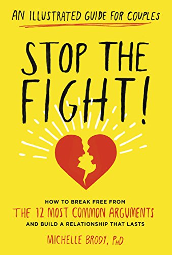 Stop the Fight!: An Illustrated Guide for Couples: How to Break Free from the 12 Most Common Arguments and Build a Relationship That Lasts by Michelle Brody PhD