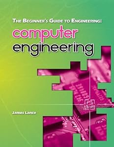 The Beginner's Guide to Engineering: Computer Engineering by James Lance