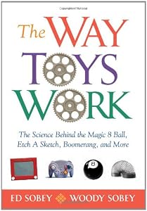 The Way Toys Work: The Science Behind the Magic 8 Ball, Etch A Sketch, Boomerang, and More