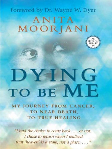 Dying to Be Me: My Journey from Cancer, to Near Death, to True Healing by Wayne W. Dyer