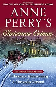 Anne Perry's Christmas Crimes: Two Victorian Holiday Mysteries: A Christmas Homecoming and A Christmas Garland