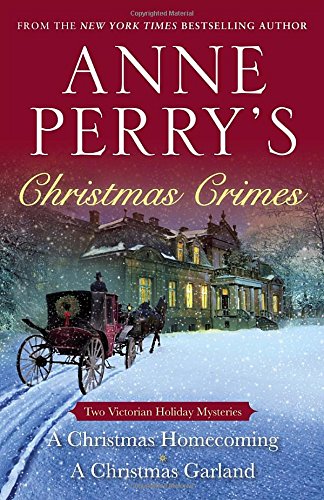 Anne Perry's Christmas Crimes: Two Victorian Holiday Mysteries: A Christmas Homecoming and A Christmas Garland by Anne Perry