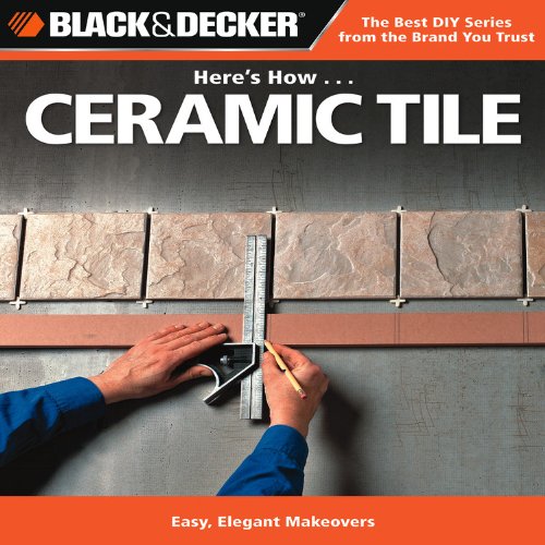 Black &amp; Decker Here's How...Ceramic Tile by Editors of CPi