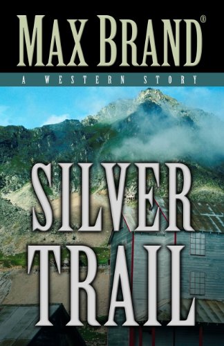 Silver Trail: A Western Story by Max Brand