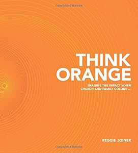 Think Orange: Imagine the Impact When Church and Family Collide... by Reggie Joiner