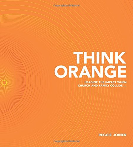 Think Orange: Imagine the Impact When Church and Family Collide... by Reggie Joiner