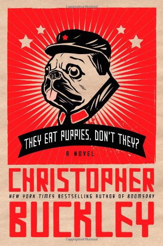 They Eat Puppies, Don't They?: A Novel by Christopher Buckley