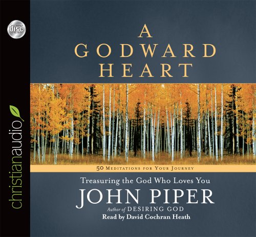 A Godward Heart: Treasuring the God Who Loves You by John Piper