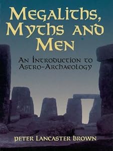 Megaliths, Myths and Men: An Introduction to Astro-Archaeology by Peter Lancaster Brown