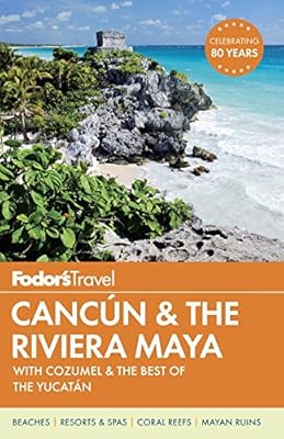 Fodor's Cancun &amp; the Riviera Maya: with Cozumel &amp; the Best of the Yucatan