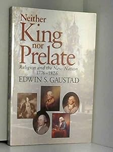 Neither King Nor Prelate: Religion and the New Nation 1776-1826 by Edwin S. Gaustad