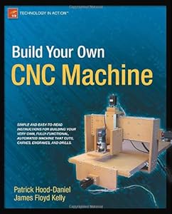 Build Your Own CNC Machine (Technology in Action) by by James Floyd Kelly and Patrick Hood-Daniel