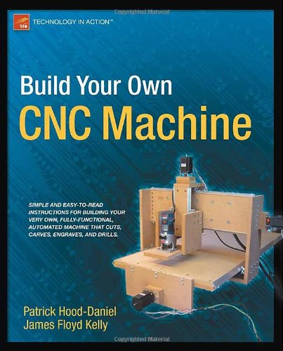 Build Your Own CNC Machine (Technology in Action) by by James Floyd Kelly and Patrick Hood-Daniel