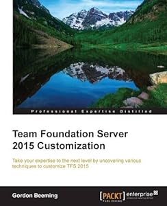 Team Foundation Server 2015 Customization by by Gordon Beeming
