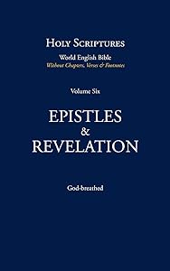 Holy Scriptures (Vol. 6): EPISTLES & REVELATION: World English Bible (Without Chapters, Verses & Footnotes) by God-breathed