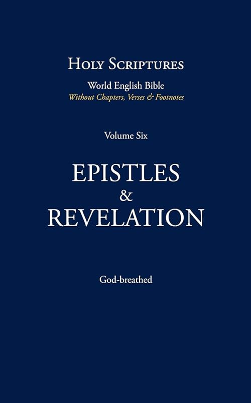Holy Scriptures (Vol. 6): EPISTLES & REVELATION: World English Bible (Without Chapters, Verses & Footnotes) by God-breathed