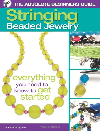 The Absolute Beginners Guide: Stringing Beaded Jewelry by Karin Buckingham