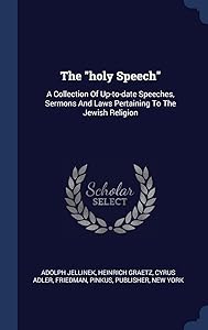 The "holy Speech": A Collection Of Up-to-date Speeches, Sermons And Laws Pertaining To The Jewish Religion by Adolph Jellinek