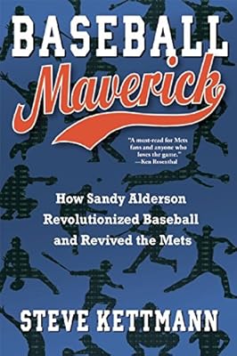 Baseball Maverick: How Sandy Alderson Revolutionized Baseball and Revived the Mets