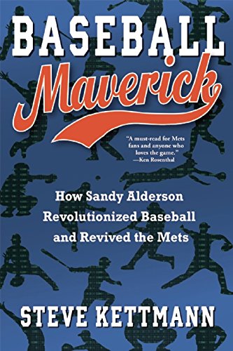 Baseball Maverick: How Sandy Alderson Revolutionized Baseball and Revived the Mets by Steve Kettmann