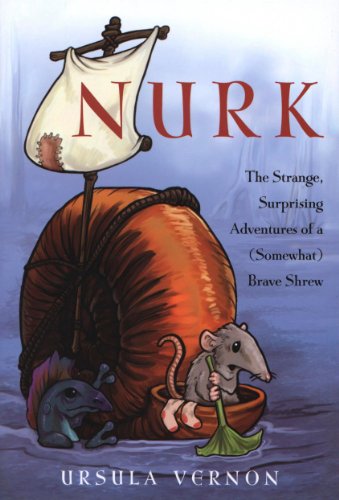Nurk: The Strange, Surprising Adventures of a (Somewhat) Brave Shrew by T. Kingfisher