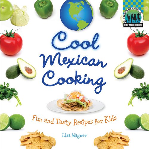 Cool Mexican Cooking: Fun and Tasty Recipes for Kids by Lisa Wagner
