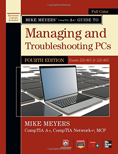 Mike Meyers' CompTIA A+ Guide to Managing and Troubleshooting PCs, Fourth Edition (Exam 220-801) by Michael Meyers