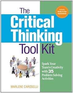 The Critical Thinking Toolkit: Spark Your Team's Creativity with 35 Problem Solving Activities