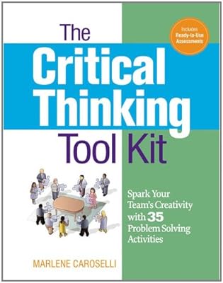 The Critical Thinking Toolkit: Spark Your Team's Creativity with 35 Problem Solving Activities