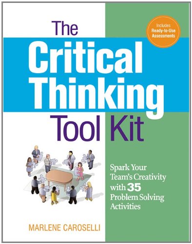 The Critical Thinking Toolkit: Spark Your Team's Creativity with 35 Problem Solving Activities by Marlene CAROSELLI