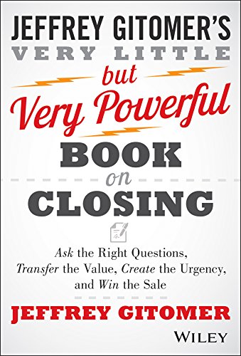 The Very Little but Very Powerful Book on Closing: Ask the Right Questions, Transfer the Value, Create the Urgency, and Win the Sale by Jeffrey Gitomer