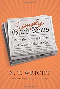Simply Good News: Why the Gospel Is News and What Makes It Good