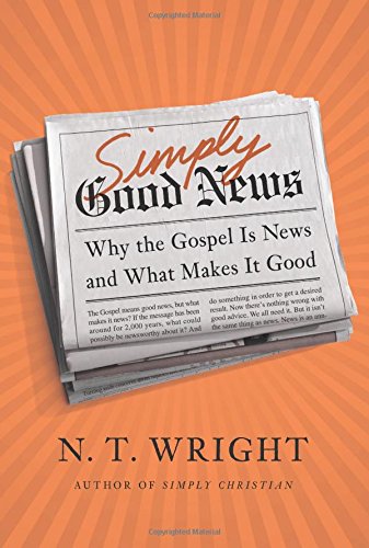 Simply Good News: Why the Gospel Is News and What Makes It Good by N. T. Wright