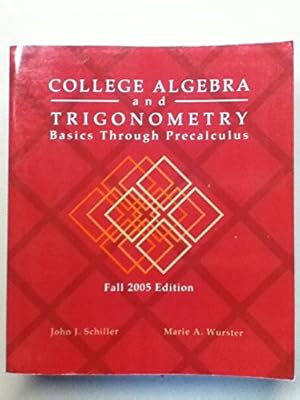 College Algebra and Trigonometry: Basics Through Precalculus (Fall 2005 Edition)